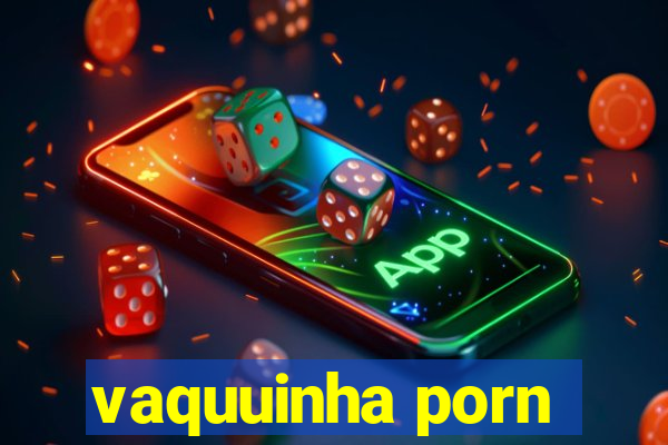 vaquuinha porn